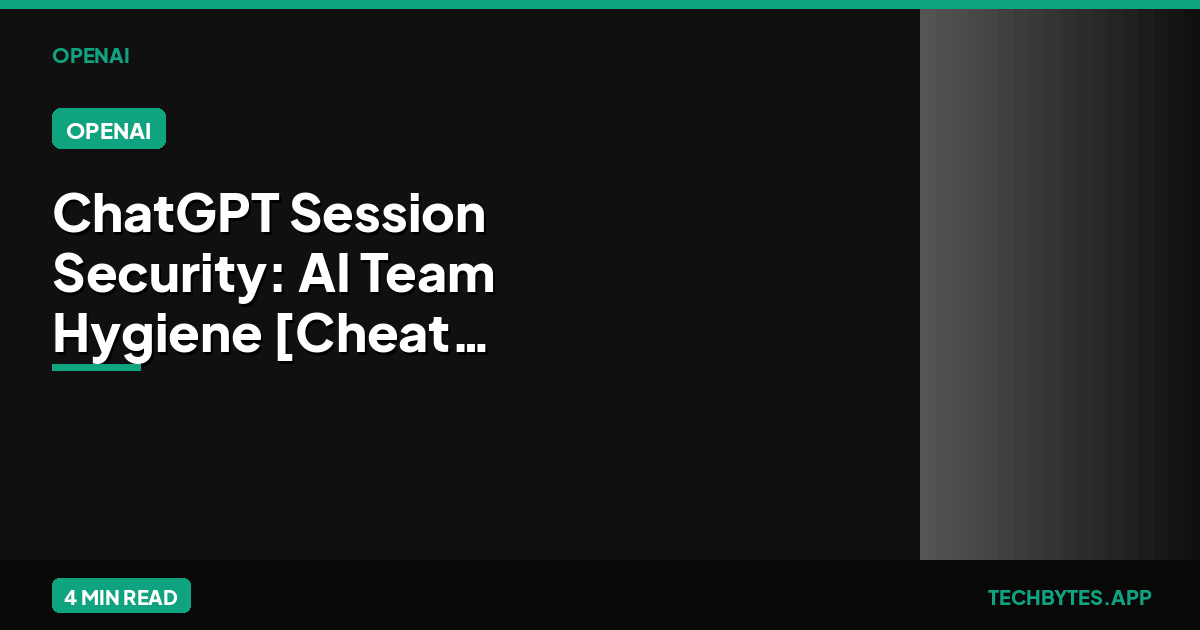 ChatGPT Session Security: AI Team Hygiene [Cheat Sheet]